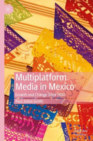 Title: Multiplatform Media in Mexico: Growth and Change Since 2010, Author: Paul Julian Smith