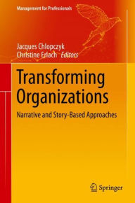 Title: Transforming Organizations: Narrative and Story-Based Approaches, Author: Jacques Chlopczyk
