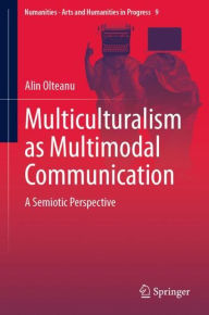 Title: Multiculturalism as Multimodal Communication: A Semiotic Perspective, Author: Alin Olteanu