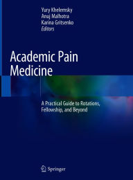 Title: Academic Pain Medicine: A Practical Guide to Rotations, Fellowship, and Beyond, Author: Yury Khelemsky