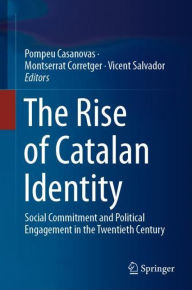 Title: The Rise of Catalan Identity: Social Commitment and Political Engagement in the Twentieth Century, Author: Pompeu Casanovas