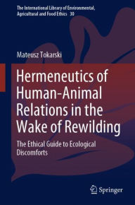 Title: Hermeneutics of Human-Animal Relations in the Wake of Rewilding: The Ethical Guide to Ecological Discomforts, Author: Mateusz Tokarski