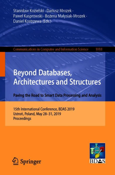 Beyond Databases, Architectures and Structures. Paving the Road to Smart Data Processing and Analysis: 15th International Conference, BDAS 2019, Ustron, Poland, May 28-31, 2019, Proceedings