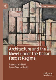 Title: Architecture and the Novel under the Italian Fascist Regime, Author: Francesca Billiani