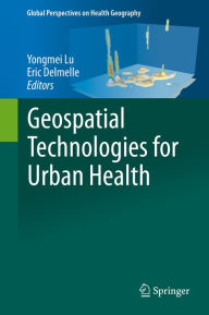 Title: Geospatial Technologies for Urban Health, Author: Yongmei Lu