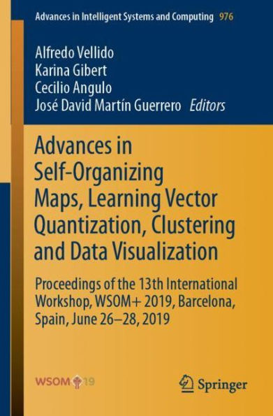 Advances in Self-Organizing Maps, Learning Vector Quantization, Clustering and Data Visualization: Proceedings of the 13th International Workshop, WSOM+ 2019, Barcelona, Spain, June 26-28, 2019