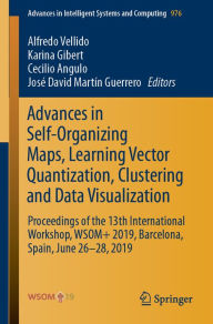 Title: Advances in Self-Organizing Maps, Learning Vector Quantization, Clustering and Data Visualization: Proceedings of the 13th International Workshop, WSOM+ 2019, Barcelona, Spain, June 26-28, 2019, Author: Alfredo Vellido