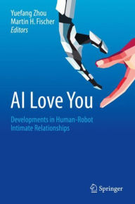 Title: AI Love You: Developments in Human-Robot Intimate Relationships, Author: Yuefang Zhou