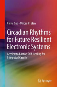 Title: Circadian Rhythms for Future Resilient Electronic Systems: Accelerated Active Self-Healing for Integrated Circuits, Author: Xinfei Guo