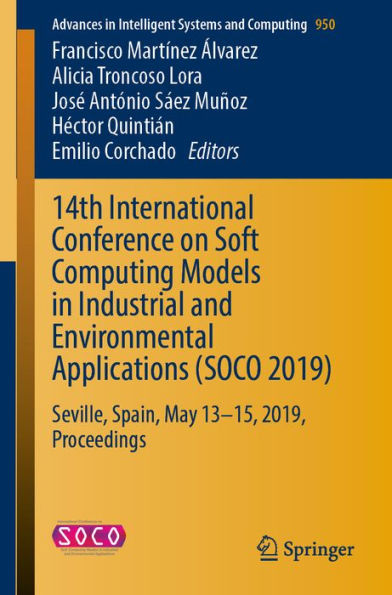 14th International Conference on Soft Computing Models in Industrial and Environmental Applications (SOCO 2019): Seville, Spain, May 13-15, 2019, Proceedings