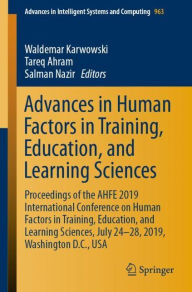 Title: Advances in Human Factors in Training, Education, and Learning Sciences: Proceedings of the AHFE 2019 International Conference on Human Factors in Training, Education, and Learning Sciences, July 24-28, 2019, Washington D.C., USA, Author: Waldemar Karwowski