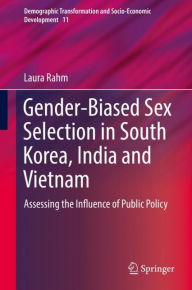 Title: Gender-Biased Sex Selection in South Korea, India and Vietnam: Assessing the Influence of Public Policy, Author: Laura Rahm