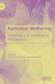 Title: Australian Mothering: Historical and Sociological Perspectives, Author: Carla Pascoe Leahy