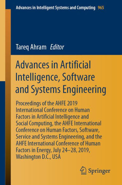 Advances in Artificial Intelligence, Software and Systems Engineering: Proceedings of the AHFE 2019 International Conference on Human Factors in Artificial Intelligence and Social Computing, the AHFE International Conference on Human Factors, Software, Se