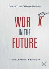Title: Work in the Future: The Automation Revolution, Author: Robert Skidelsky