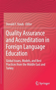 Title: Quality Assurance and Accreditation in Foreign Language Education: Global Issues, Models, and Best Practices from the Middle East and Turkey, Author: Donald F. Staub