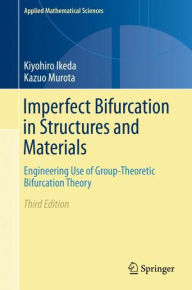 Title: Imperfect Bifurcation in Structures and Materials: Engineering Use of Group-Theoretic Bifurcation Theory / Edition 3, Author: Kiyohiro Ikeda
