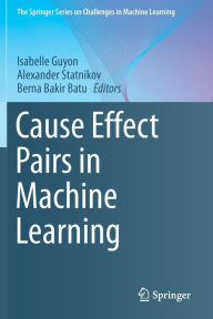 Title: Cause Effect Pairs in Machine Learning, Author: Isabelle Guyon