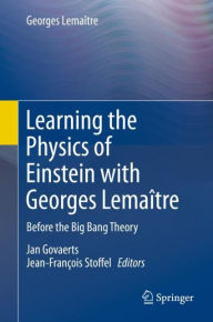 Title: Learning the Physics of Einstein with Georges Lemaï¿½tre: Before the Big Bang Theory, Author: Georges Lemaïtre