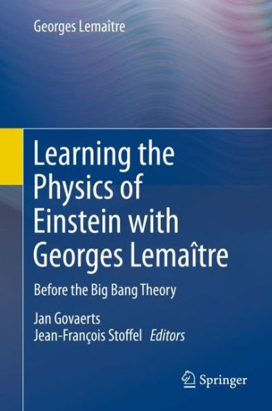 Learning the Physics of Einstein with Georges Lemaï¿½tre: Before the Big Bang Theory