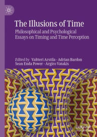 Title: The Illusions of Time: Philosophical and Psychological Essays on Timing and Time Perception, Author: Valtteri Arstila