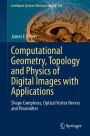 Computational Geometry, Topology and Physics of Digital Images with Applications: Shape Complexes, Optical Vortex Nerves and Proximities