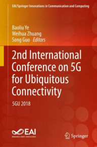 Title: 2nd International Conference on 5G for Ubiquitous Connectivity: 5GU 2018, Author: Baoliu Ye
