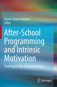 Title: After-School Programming and Intrinsic Motivation: Teaching At-Risk Students to Read, Author: Elaine Clanton Harpine