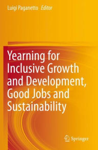 Title: Yearning for Inclusive Growth and Development, Good Jobs and Sustainability, Author: Luigi Paganetto