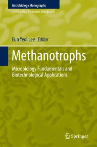 Title: Methanotrophs: Microbiology Fundamentals and Biotechnological Applications, Author: Eun Yeol Lee
