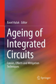 Title: Ageing of Integrated Circuits: Causes, Effects and Mitigation Techniques, Author: Basel Halak