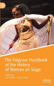 Title: The Palgrave Handbook of the History of Women on Stage, Author: Jan Sewell