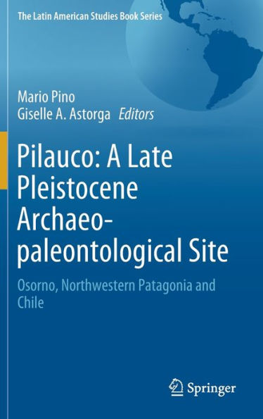 Pilauco: A Late Pleistocene Archaeo-paleontological Site: Osorno, Northwestern Patagonia and Chile