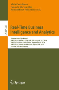 Title: Real-Time Business Intelligence and Analytics: International Workshops, BIRTE 2015, Kohala Coast, HI, USA, August 31, 2015, BIRTE 2016, New Delhi, India, September 5, 2016, BIRTE 2017, Munich, Germany, August 28, 2017, Revised Selected Papers, Author: Malu Castellanos