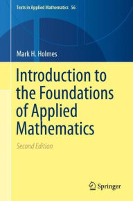 Title: Introduction to the Foundations of Applied Mathematics / Edition 2, Author: Mark H. Holmes