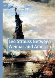 Title: Leo Strauss Between Weimar and America, Author: Adi Armon