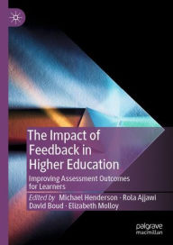 Title: The Impact of Feedback in Higher Education: Improving Assessment Outcomes for Learners, Author: Michael Henderson