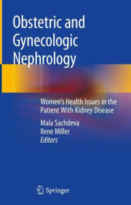 Title: Obstetric and Gynecologic Nephrology: Women's Health Issues in the Patient With Kidney Disease, Author: Mala Sachdeva