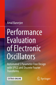 Title: Performance Evaluation of Electronic Oscillators: Automated S Parameter Free Design with SPICE and Discrete Fourier Transforms, Author: Amal Banerjee