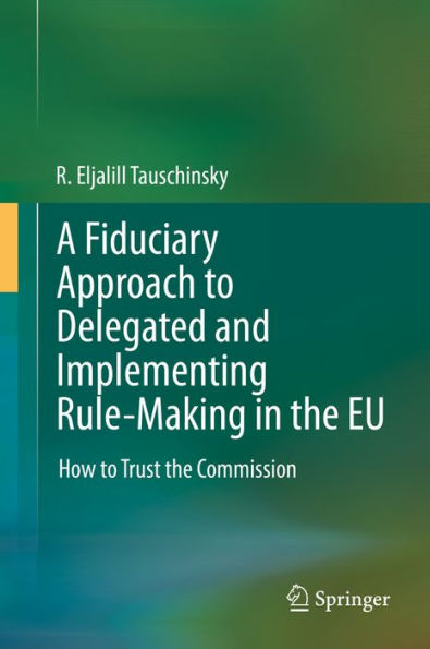 A Fiduciary Approach to Delegated and Implementing Rule-Making in the EU: How to Trust the Commission