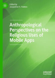 Title: Anthropological Perspectives on the Religious Uses of Mobile Apps, Author: Jacqueline H. Fewkes