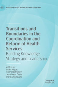 Title: Transitions and Boundaries in the Coordination and Reform of Health Services: Building Knowledge, Strategy and Leadership, Author: Peter Nugus