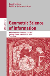 Title: Geometric Science of Information: 4th International Conference, GSI 2019, Toulouse, France, August 27-29, 2019, Proceedings, Author: Frank Nielsen