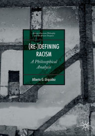 Title: (Re-)Defining Racism: A Philosophical Analysis, Author: Alberto G. Urquidez