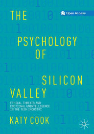Title: The Psychology of Silicon Valley: Ethical Threats and Emotional Unintelligence in the Tech Industry, Author: Katy Cook