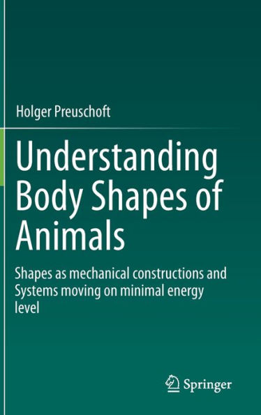 Understanding Body Shapes of Animals: Shapes as mechanical constructions and Systems moving on minimal energy level