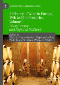 Title: A History of Wine in Europe, 19th to 20th Centuries, Volume I: Winegrowing and Regional Features, Author: Silvia A. Conca Messina