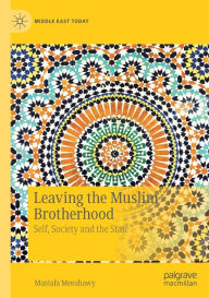Title: Leaving the Muslim Brotherhood: Self, Society and the State, Author: Mustafa Menshawy