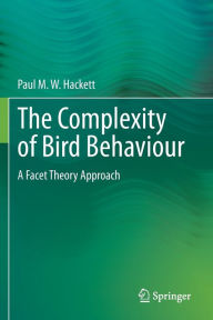 Title: The Complexity of Bird Behaviour: A Facet Theory Approach, Author: Paul M. W. Hackett
