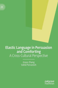 Title: Elastic Language in Persuasion and Comforting: A Cross-Cultural Perspective, Author: Grace Zhang